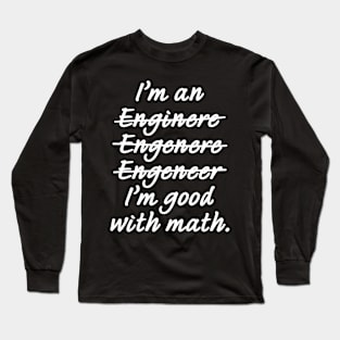 I'm an Engineer I'm Good at Math Long Sleeve T-Shirt